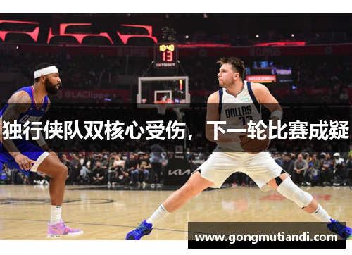 独行侠队双核心受伤，下一轮比赛成疑