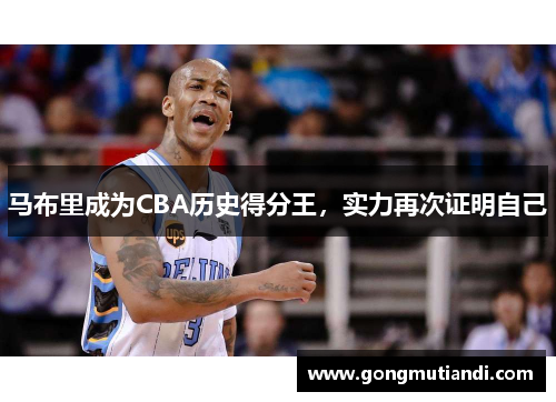 马布里成为CBA历史得分王，实力再次证明自己